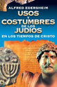 Usos Y Costumbres De Los Judos En Los Tiempos De Cristo (Spanish)