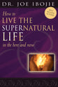 How to Live the Supernatural Life in the Here and Now