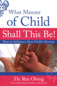 What Manner of Child Shall This Be!: How to Influence Your Child's Destiny