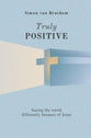 Truly Positive: Seeing the World Differently Through Jesus