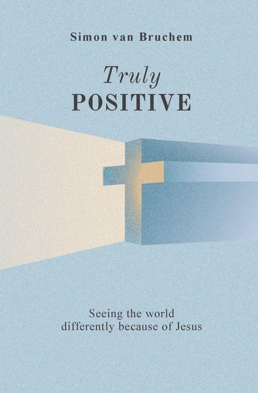 Truly Positive: Seeing the World Differently Through Jesus