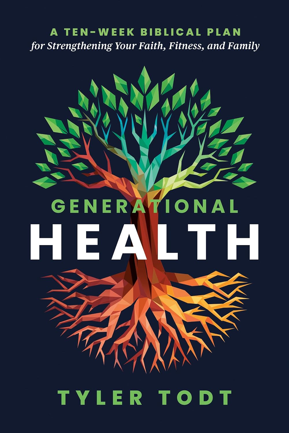 Generational Health: A Ten-Week Biblical Plan for Strengthening Your Faith, Fitness, and Family