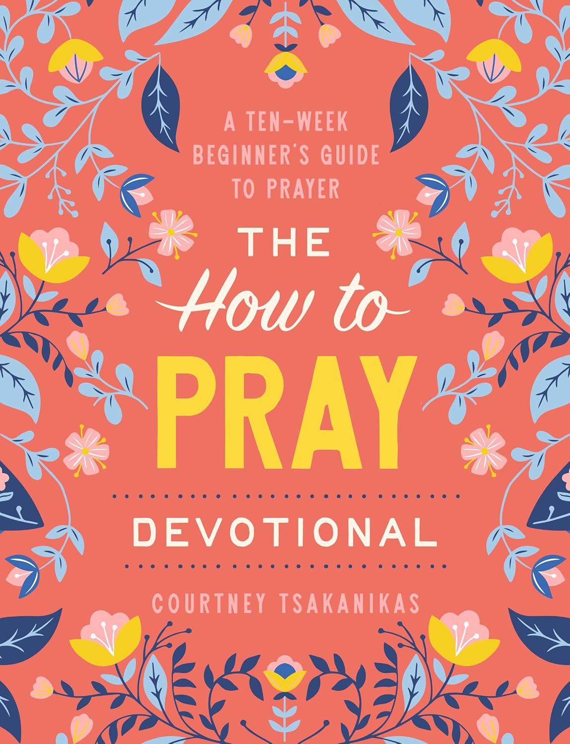 The How to Pray Devotional: A Ten-Week Beginner's Guide to Prayer