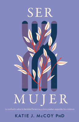 Ser Mujer: La Confusión Sobre La Identidad Femenina Y Cómo Los Cristianos Deben Responder (Spanish Edition)