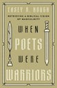 When Poets Were Warriors: Retrieving a Biblical Vision of Masculinity