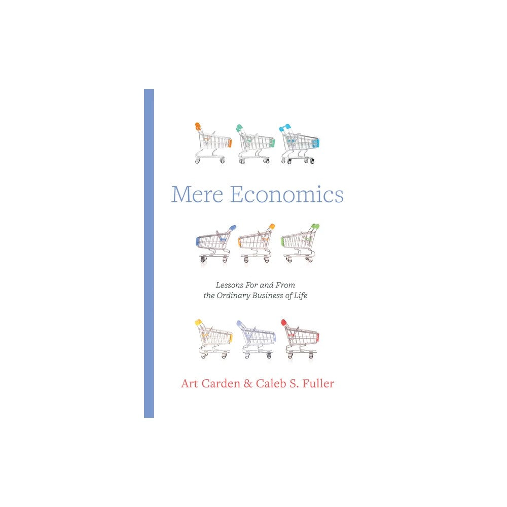 Mere Economics: Lessons for and from the Ordinary Business of Life