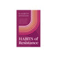 Habits of Resistance: 7 Ways You're Being Formed by Culture and Gospel Practices to Help You Push Back