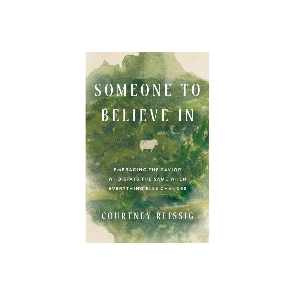 Someone to Believe In: Embracing the Savior Who Stays the Same when Everything Else Changes