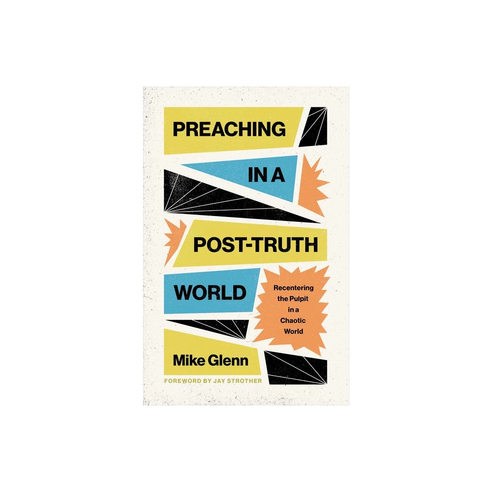 Preaching in a Post-Truth World: Recentering the Pulpit in a Chaotic World