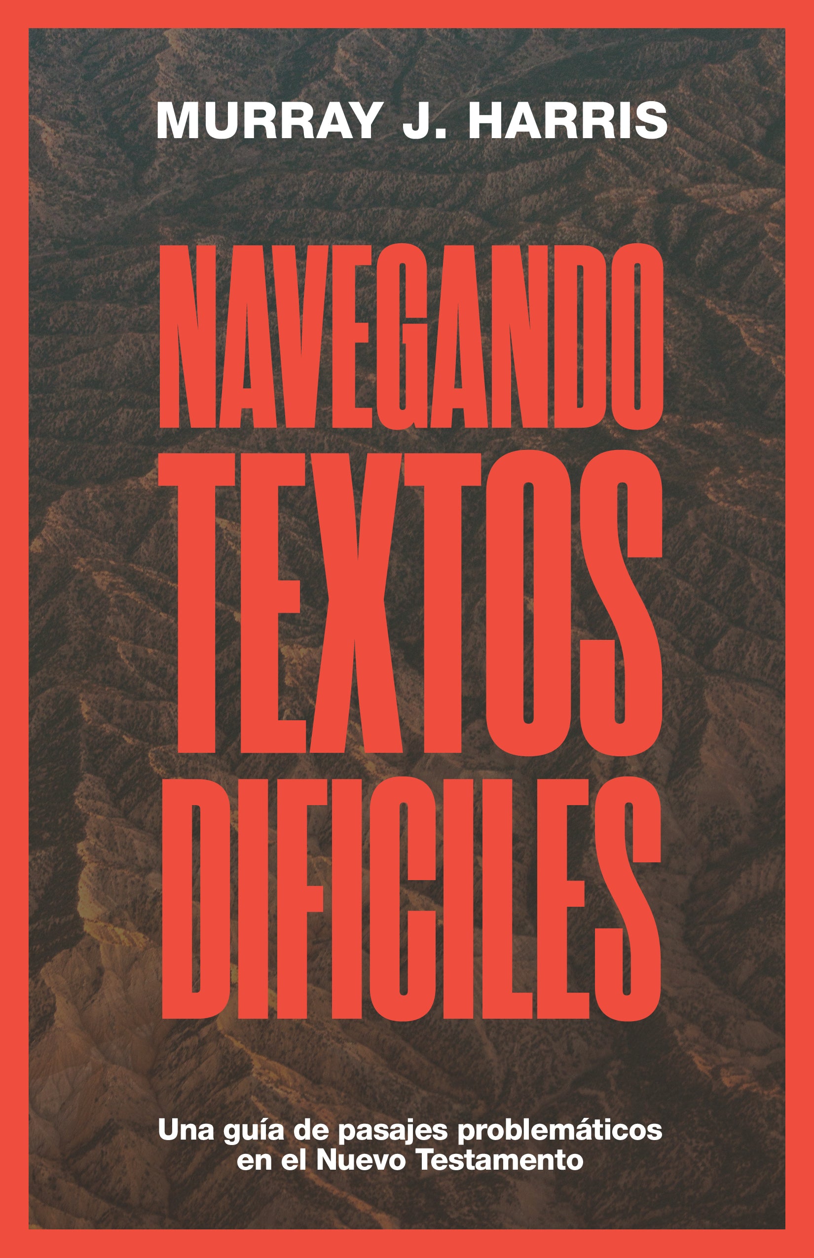 Navegando Textos Difíciles: Una guía de pasajes problemáticos en el Nuevo Testamento (Navigating Tough Texts, Spanish Edition)