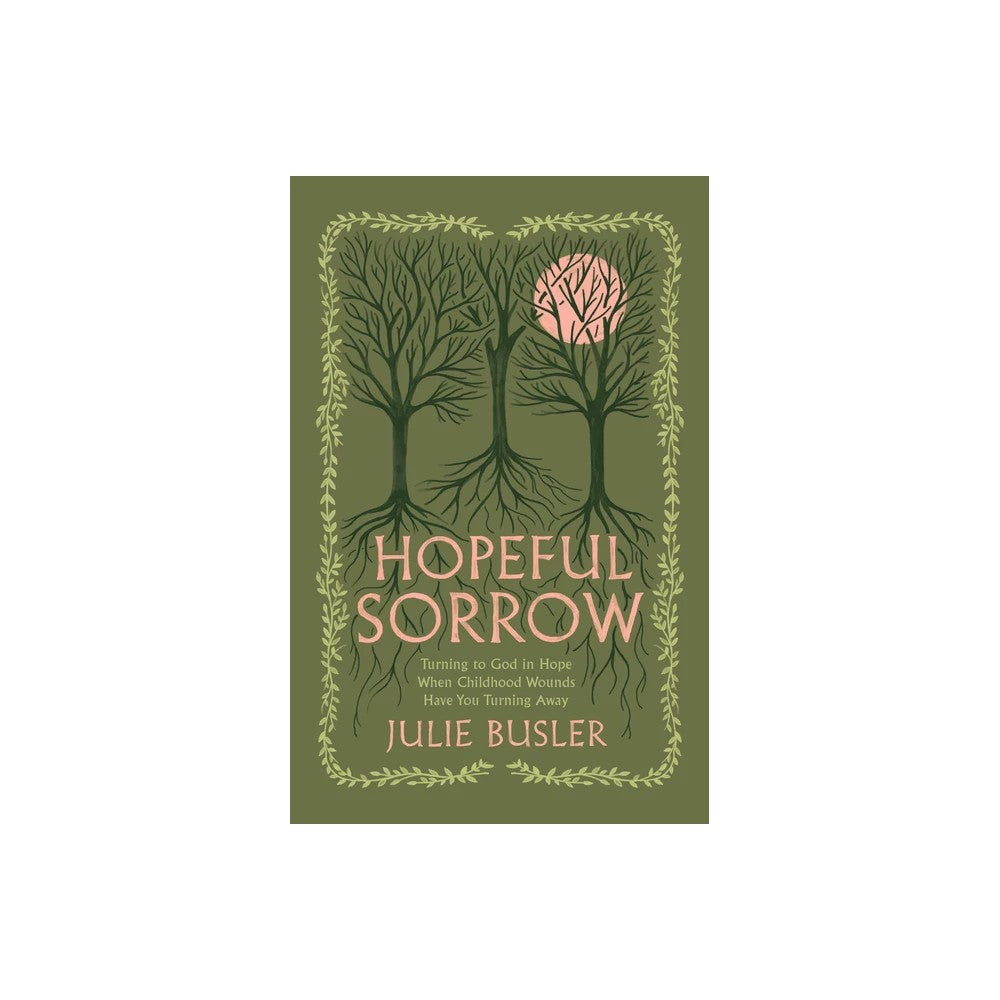 Hopeful Sorrow: Turning to God in Hope when Childhood Wounds have You Turning Away