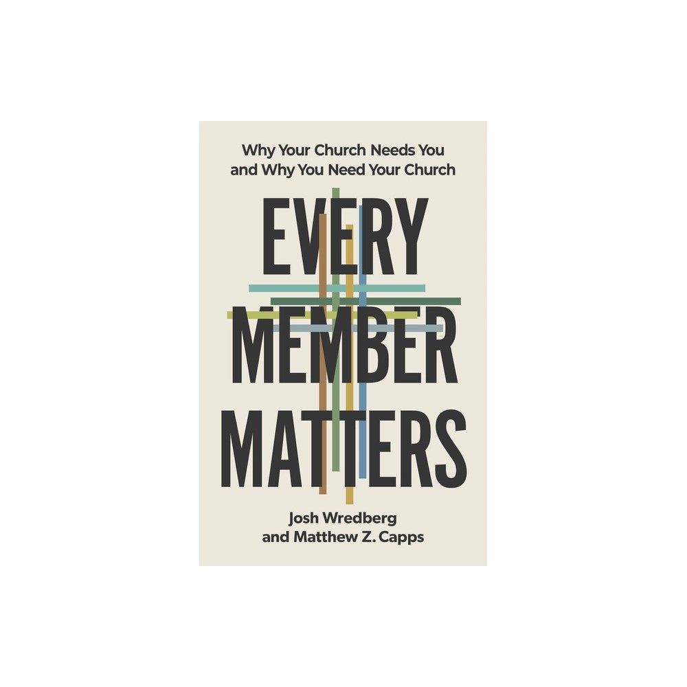 Every Member Matters: Why Your Church Needs You and Why You Need Your Church