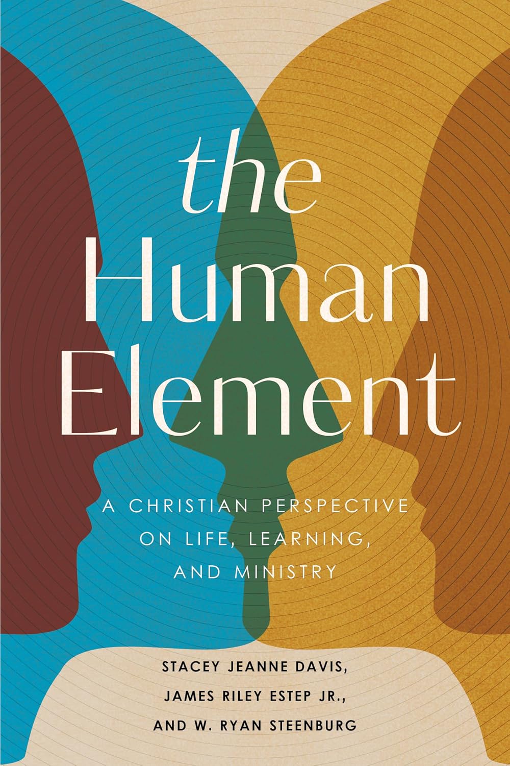The Human Element: A Christian Perspective on Life, Learning, and Ministry