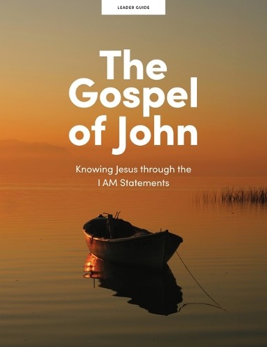The Gospel of John (Leader Guide): Knowing Jesus through the I Am Statements