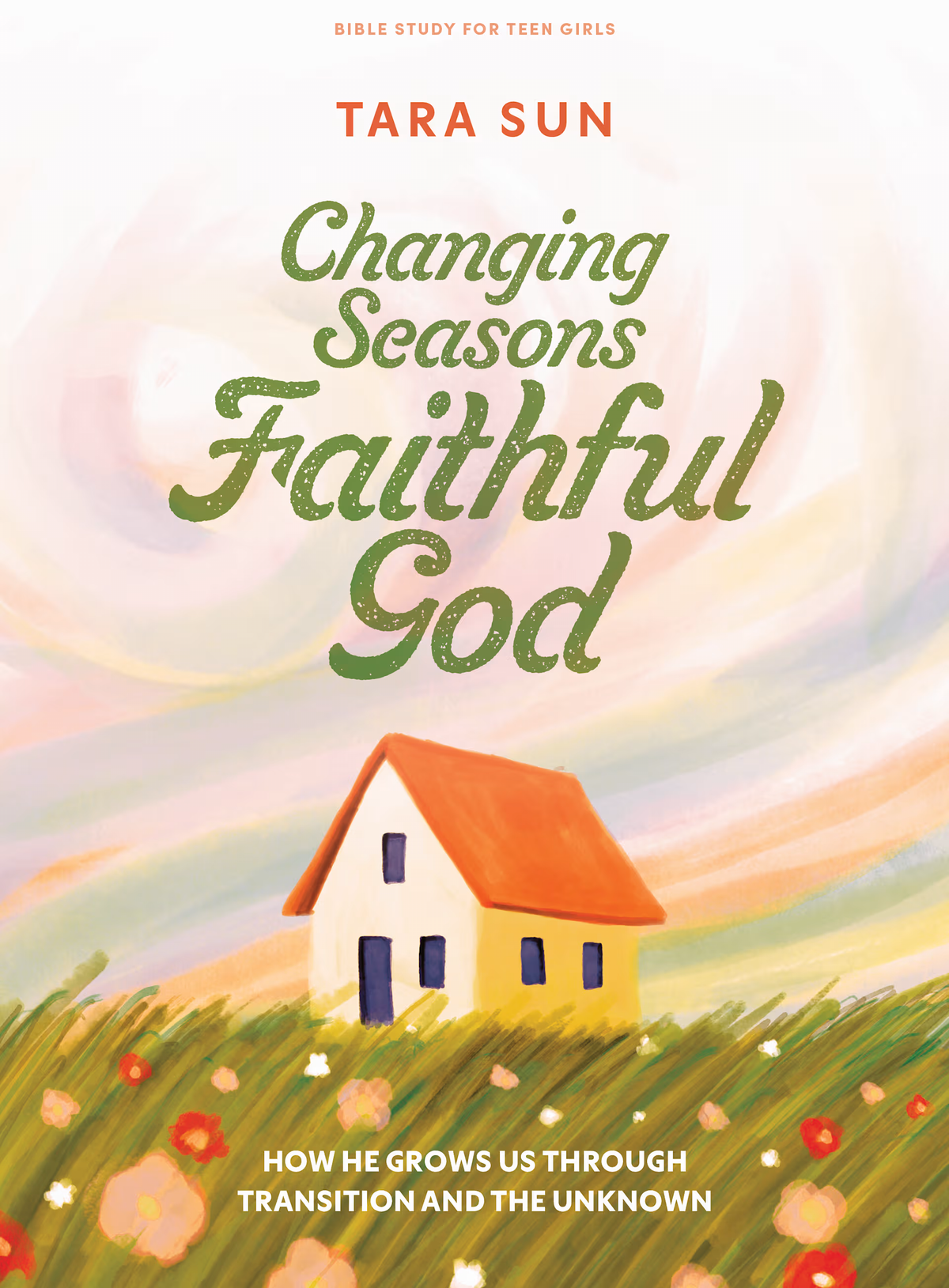 Changing Seasons, Faithful God: How He Carries Us Through Transition and the Unknown (6 Session Bible Study For Young Women)