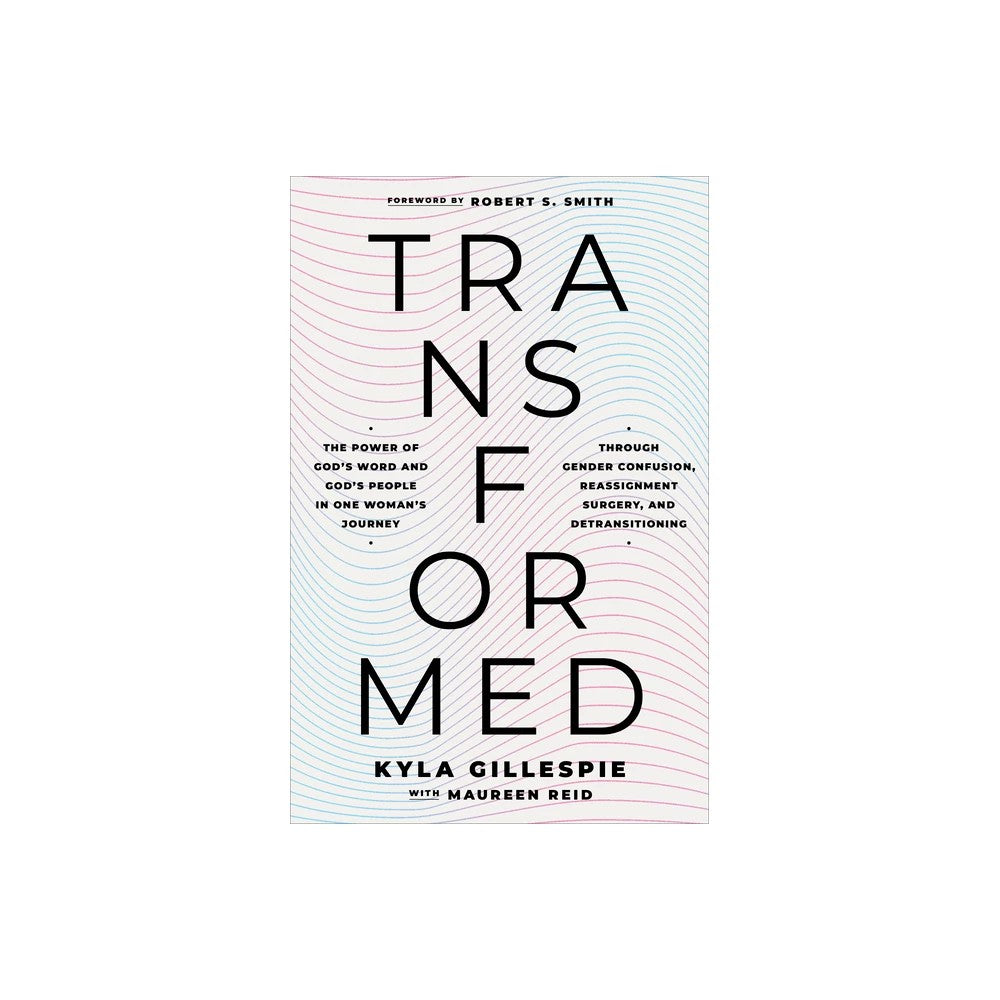 Transformed: The Power of God's Word and God's People in One Woman's Journey Through Gender Confusion, Reassignment Surgery, and Detransitioning