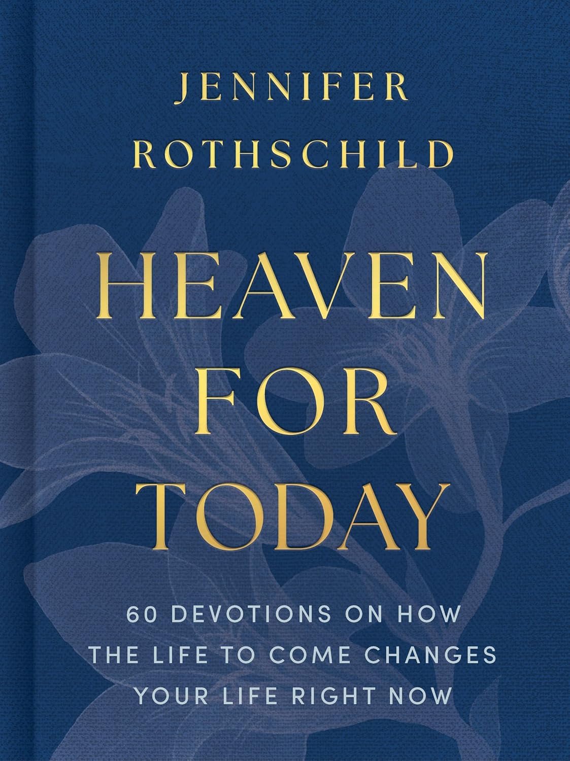 Heaven for Today: 60 Devotions on How the Life to Come Changes Your Life Right Now