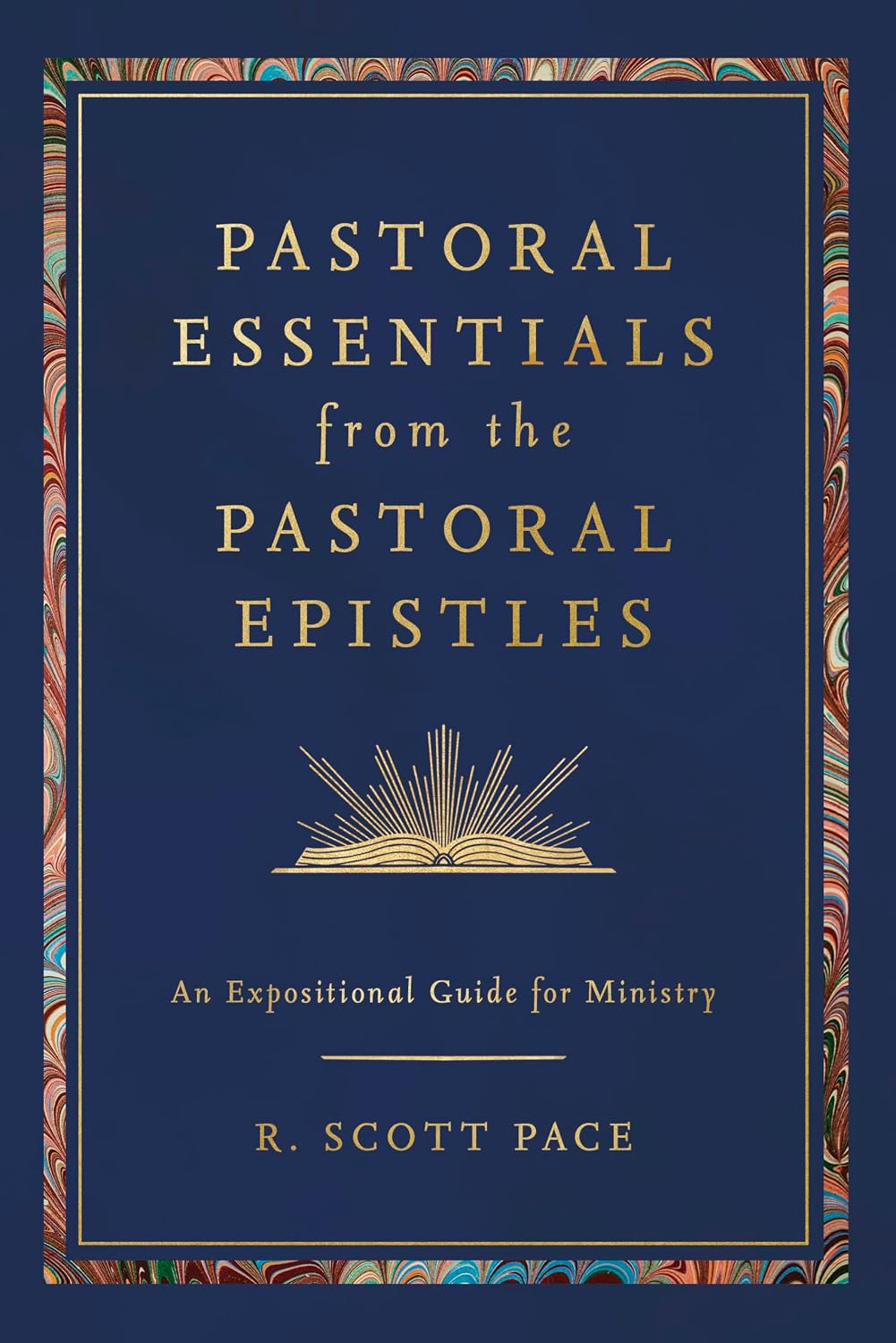 Pastoral Essentials from the Pastoral Epistles: An Expositional Guide for Ministry