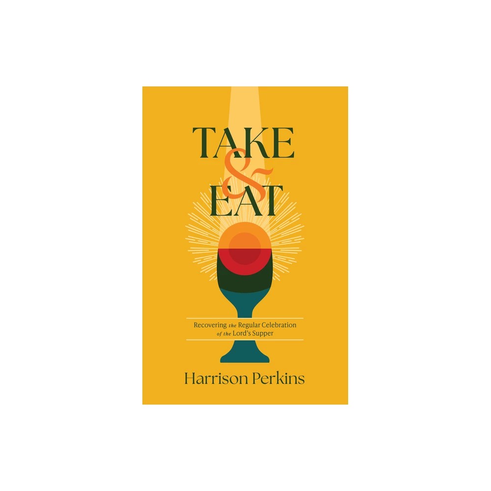 Take and Eat: Recovering the Regular Celebration of the Lord's Supper