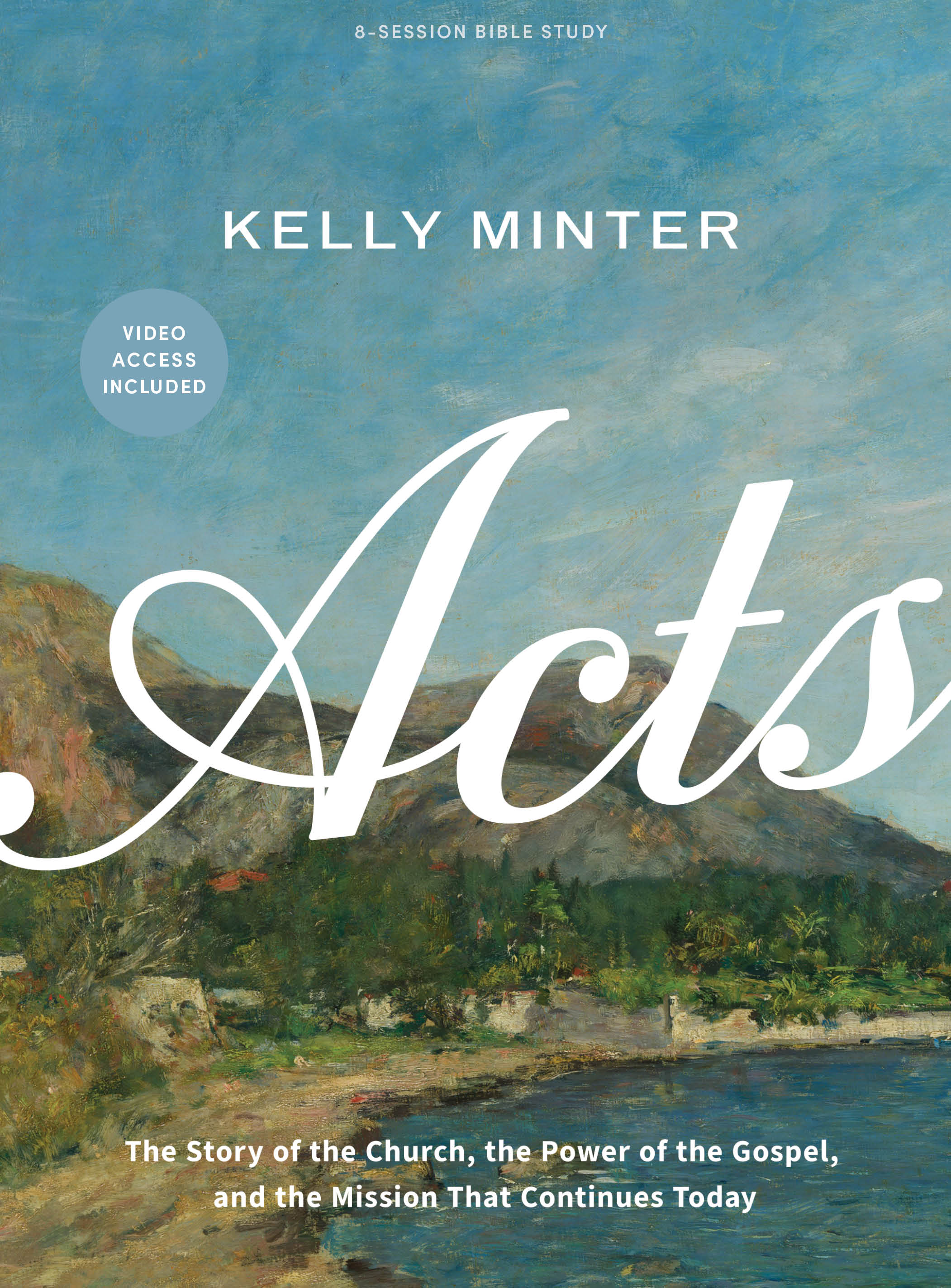 Acts (Bible Study Book with Video Access): The Story of the Church, the Power of the Gospel, and the Mission that Continues Today