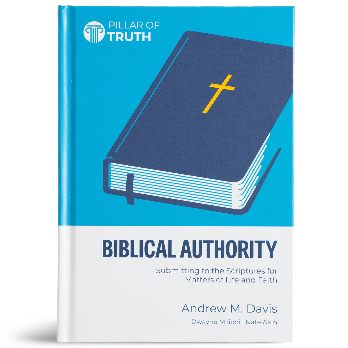 Biblical Authority: Submitting to the Scriptures for Matters of Life and Faith (Pillar of Truth Series)