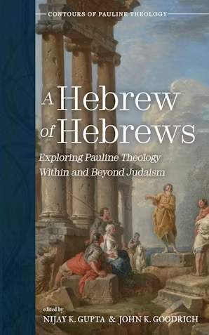 A Hebrew of Hebrews: Exploring Pauline Theology Within and Beyond Judaism
