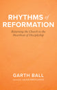 Rhythms of Reformation: Returning the Church to the Heartbeat of Discipleship