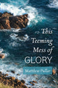 This Teeming Mess of Glory