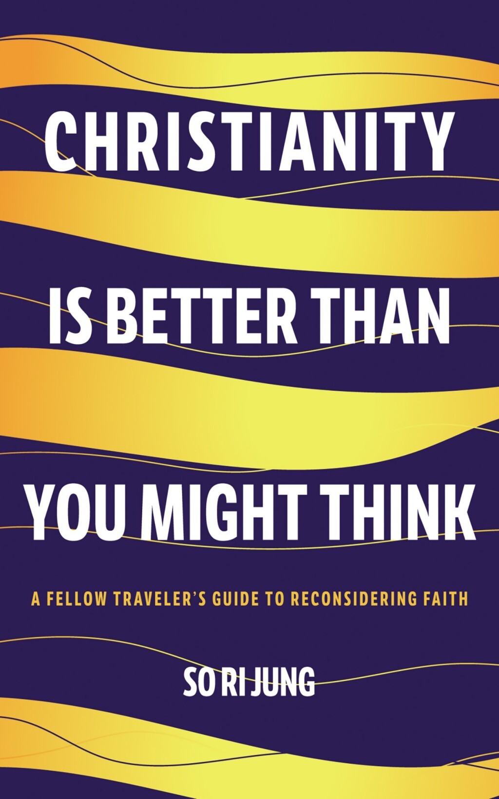 Christianity Is Better Than You Might Think: A Fellow Traveler's Guide to Reconsidering Faith
