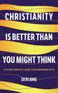 Christianity Is Better Than You Might Think: A Fellow Traveler's Guide to Reconsidering Faith