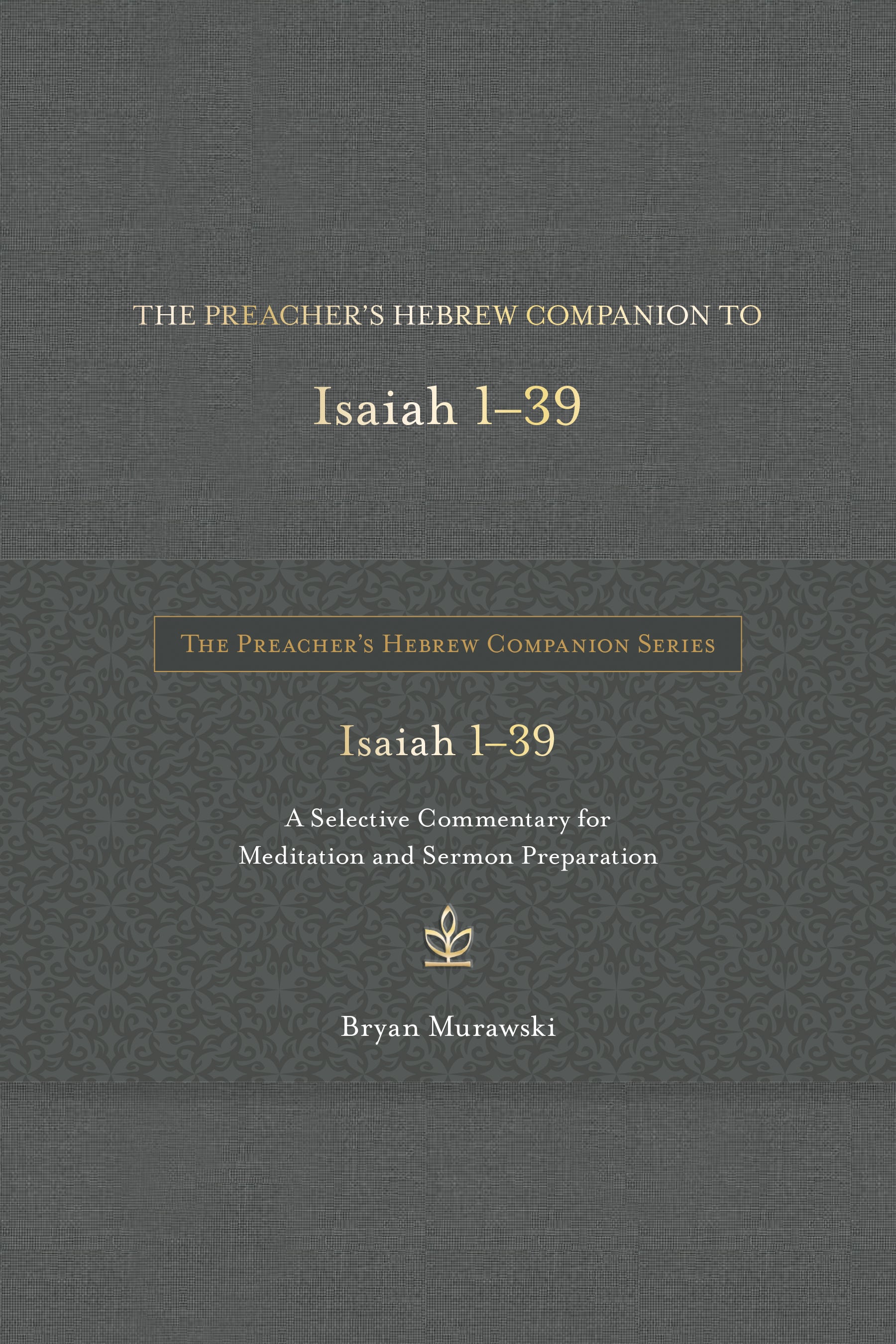 The Preacher's Hebrew Companion to Isaiah 1--39: A Selective Commentary for Meditation and Sermon Preparation (The Preacher’s Hebrew Companion Series)