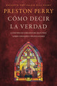 Cómo decir la verdad: La historia de cómo Dios me salvó para ganar corazones y no discusiones (How to Tell the Truth, Spanish Edition)