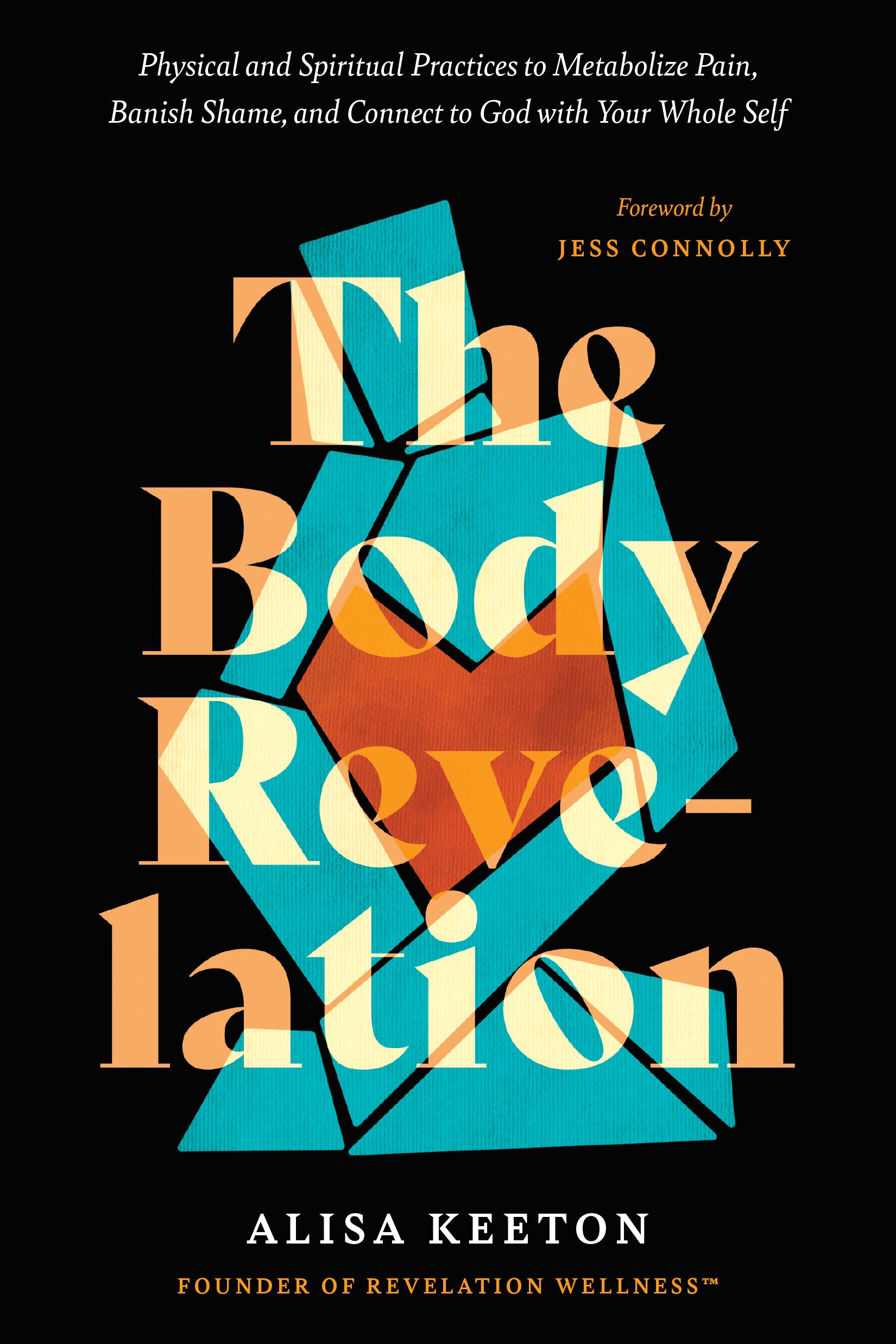 The Body Revelation: Physical and Spiritual Practices to Metabolize Pain, Banish Shame, and Connect to God with Your Whole Self