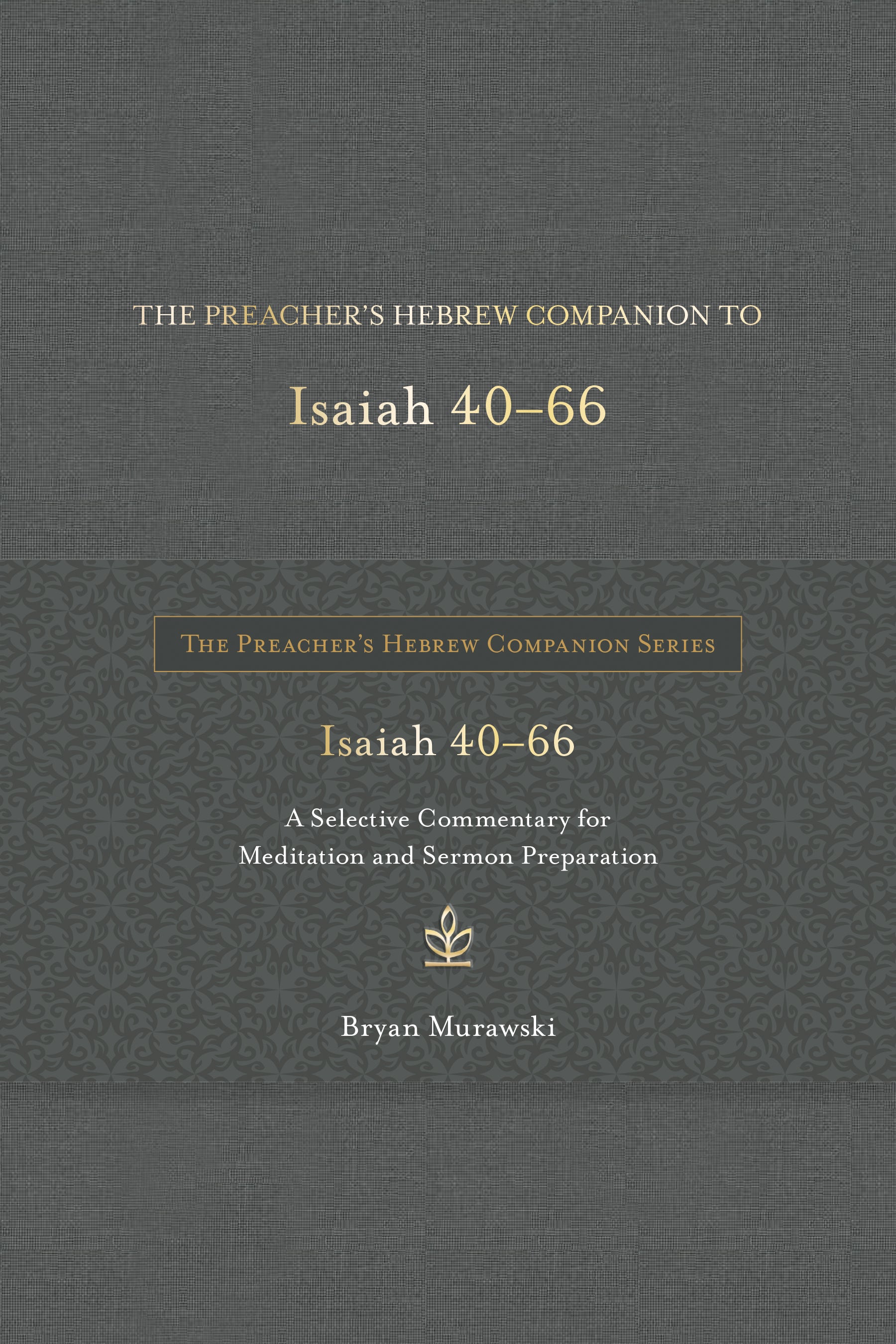 The Preacher's Hebrew Companion to Isaiah 40--66: A Selective Commentary for Meditation and Sermon Preparation (The Preacher’s Hebrew Companion Series)