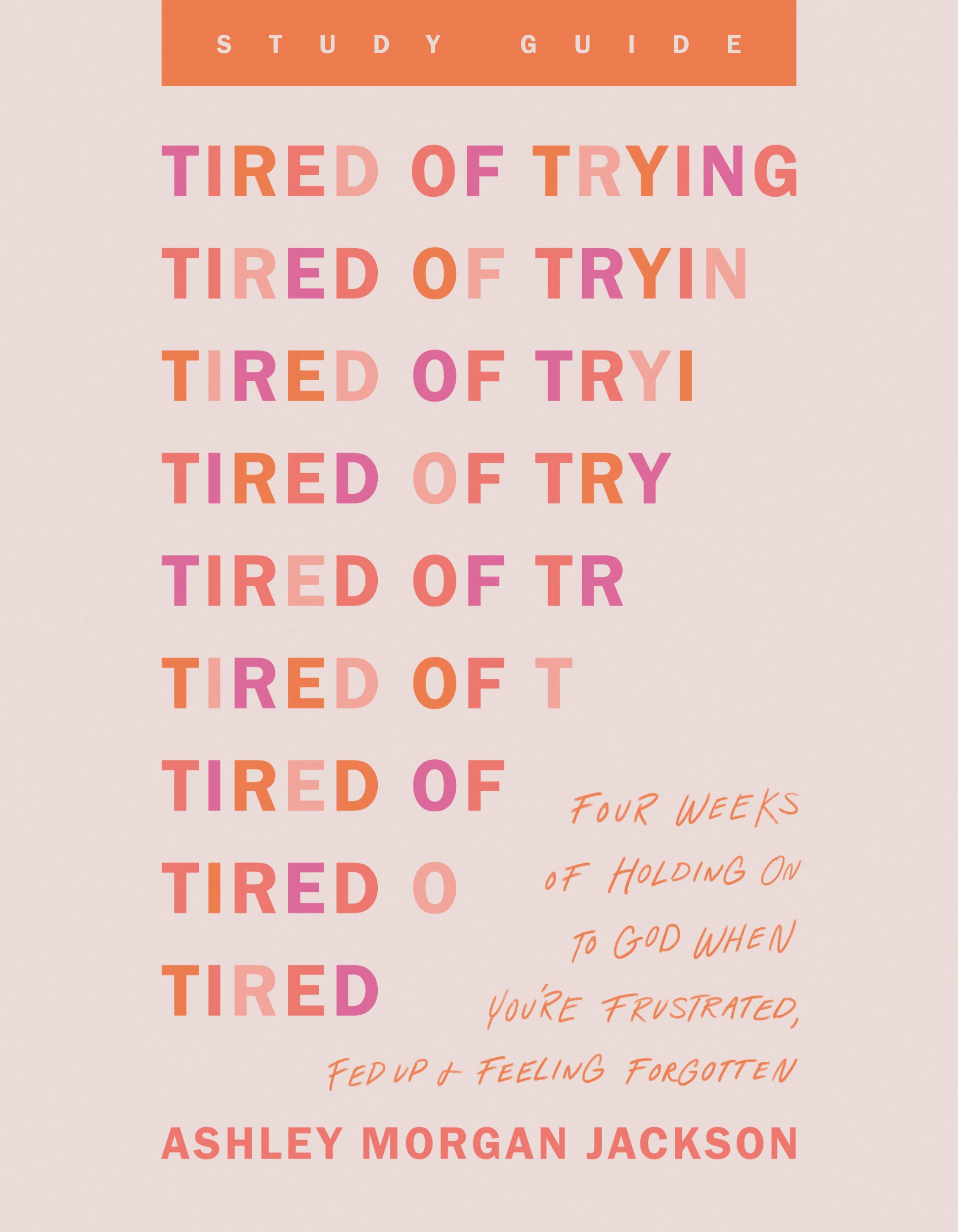 Tired of Trying (Study Guide): Four Weeks of Holding On to God When You’re Frustrated, Fed Up, and Feeling Forgotten