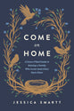 Come on Home: A Grace-Filled Guide to Raising a Family Who Loves (and Likes) Each Other