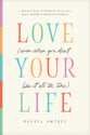 Love Your Life (Even When You Don’t Like It All the Time): A Realistic Guide to Unlocking Joy in Life’s Messy, Mundane, and Magnificent Moments