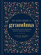 So God Made a Grandma: Caring, Faithful, Creative, Devoted, Wise, Generous, Resilient--Just like You