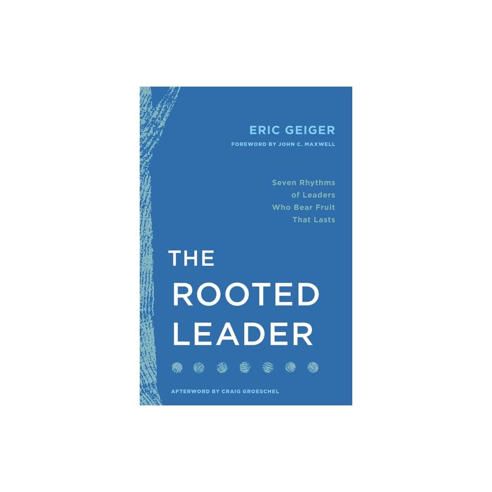 The Rooted Leader: Seven Rhythms of Leaders Who Bear Fruit That Lasts