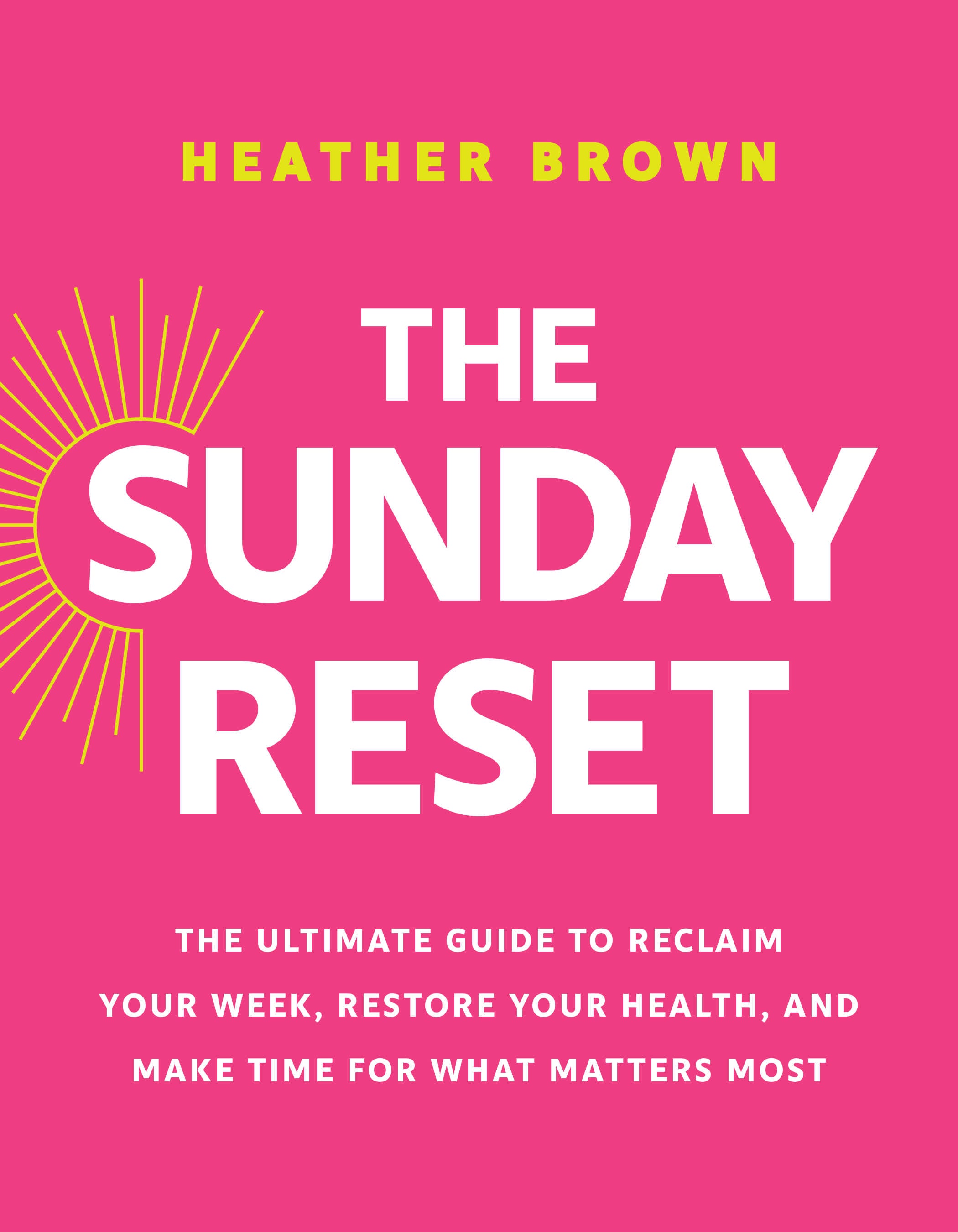 The Sunday Reset: The Ultimate Guide to Reclaim Your Week, Restore Your Health, and Make Time for What Matters Most