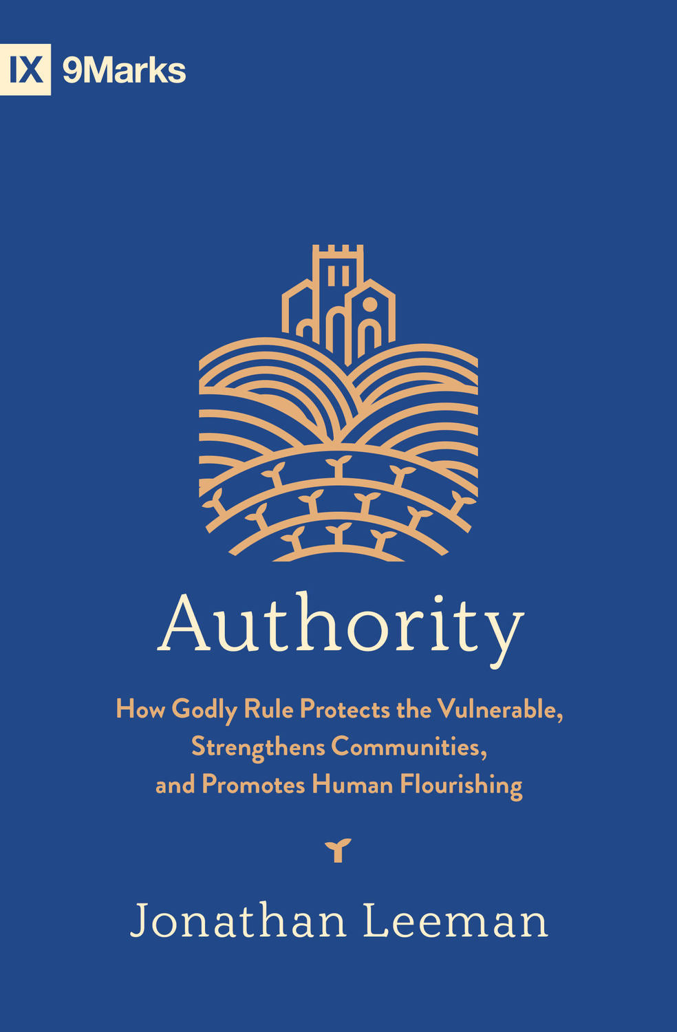 Authority How Godly Rule Protects the Vulnerable, Strengthens Communities, and Promotes Human Flourishing (with Study Questions)