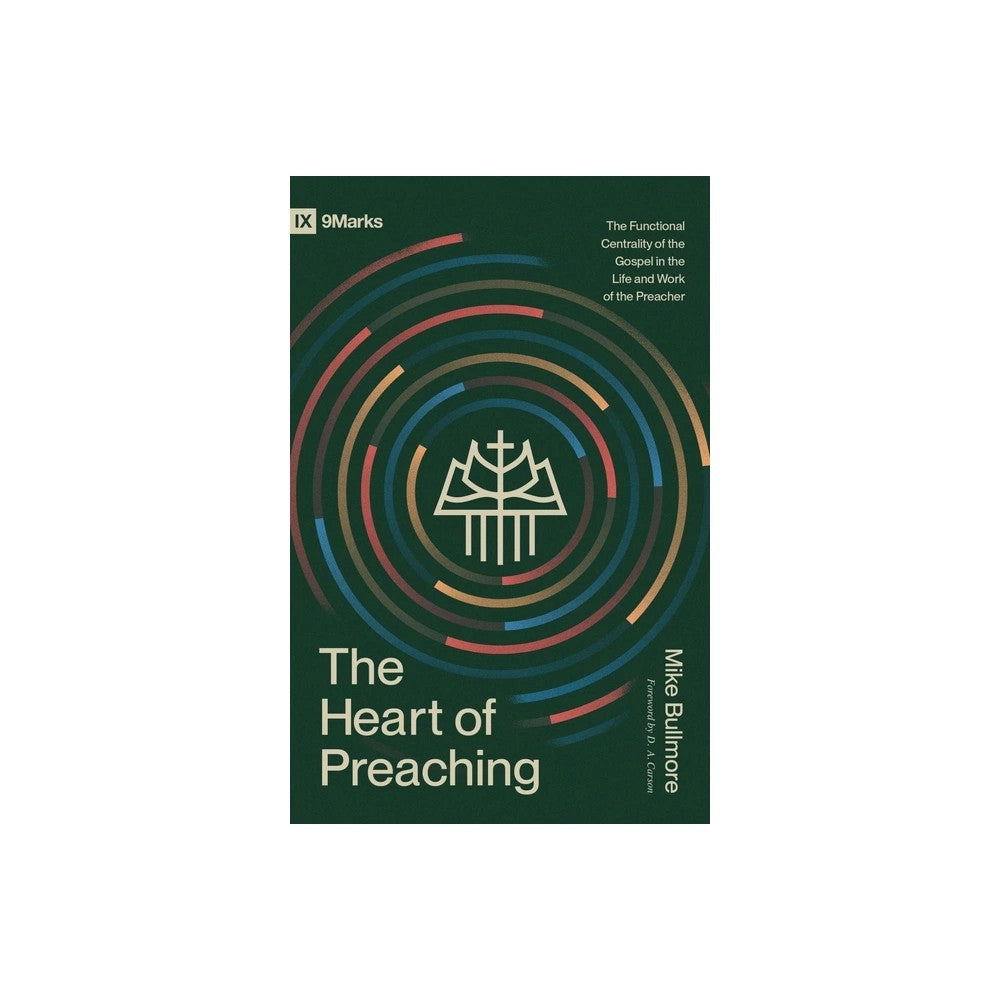 The Heart of Preaching: The Functional Centrality of the Gospel in the Life and Work of the Preacher (9marks Series)