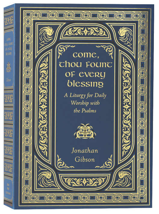 Come, Thou Fount of Every Blessing: A Liturgy for Daily Worship with the Psalms (Liturgies for Daily Worship Series)