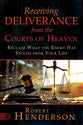 Receiving Deliverance From the Courts of Heaven: Reclaim What the Enemy Has Stolen from Your Life