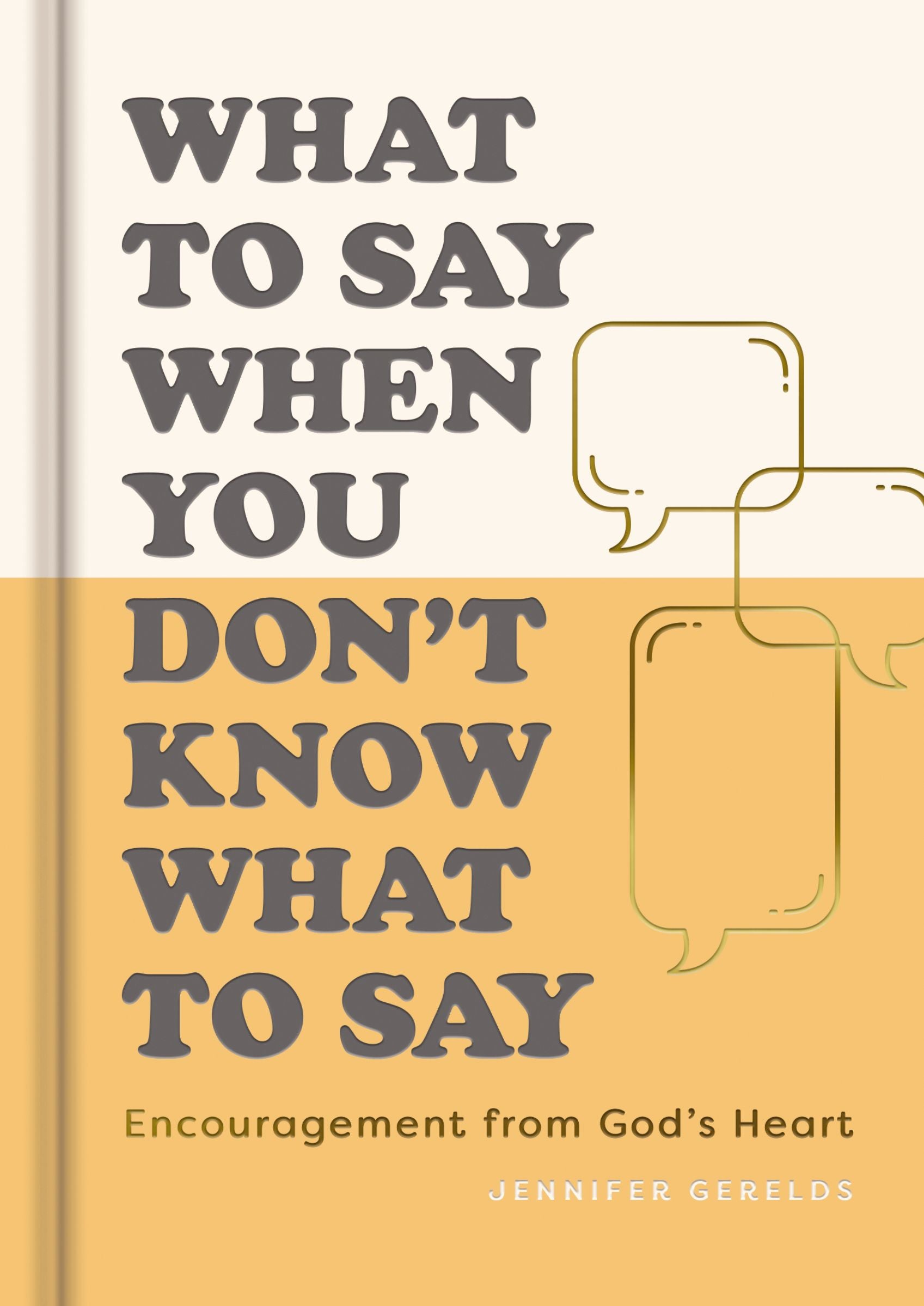 What to Say When You Don't Know What to Say: Encouragement from God’s Heart
