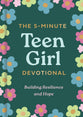 The 5-Minute Teen Girl Devotional: Building Resilience and Hope