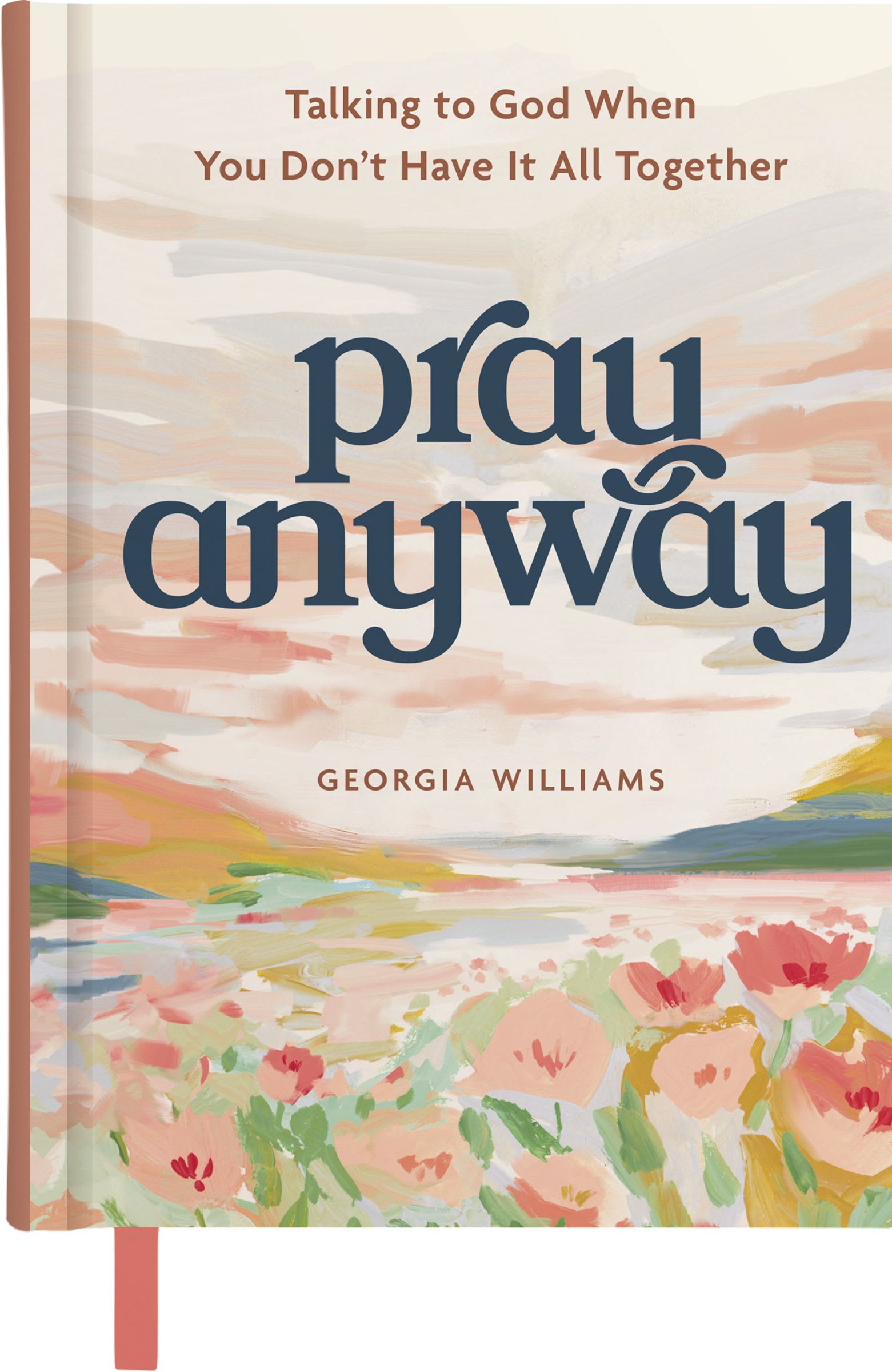 Pray Anyway: Talking to God When You Don’t Have It All Together (A 90-Day Prayer Devotional)
