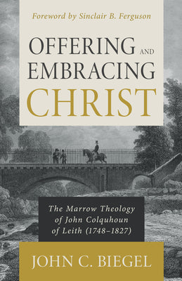 Offering and Embracing Christ: The Marrow Theology of John Colquhoun of Leith (1748–1827)