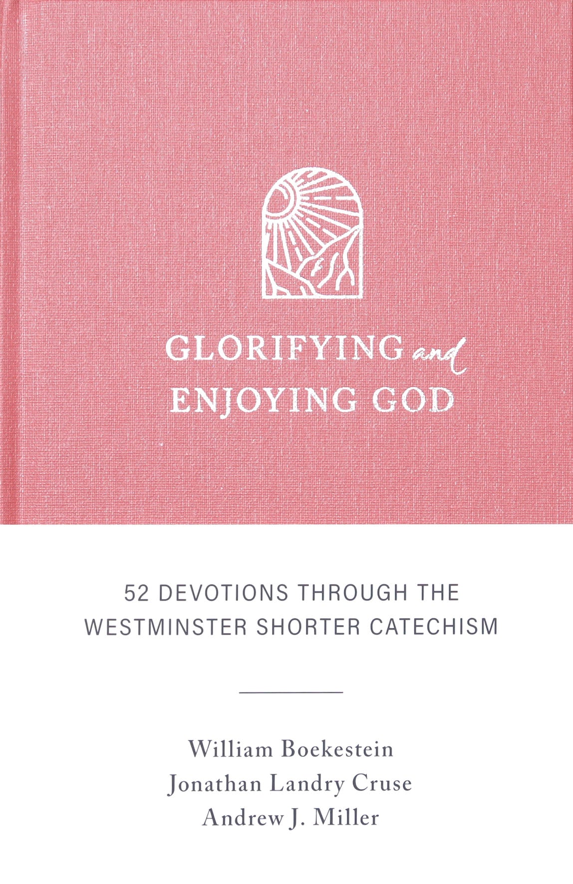 Glorifying and Enjoying God: 52 Devotions through the Westminster Shorter Catechism