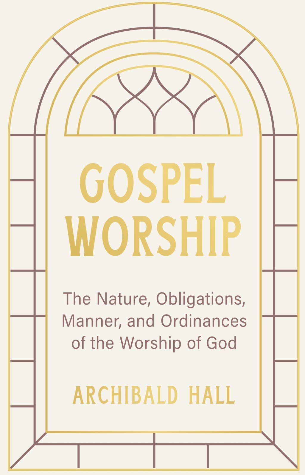 Gospel Worship: The Nature, Obligations, Manner, and Ordinances of the Worship of God in the New Testament